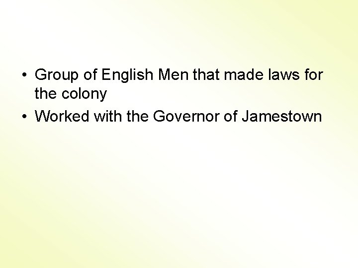  • Group of English Men that made laws for the colony • Worked