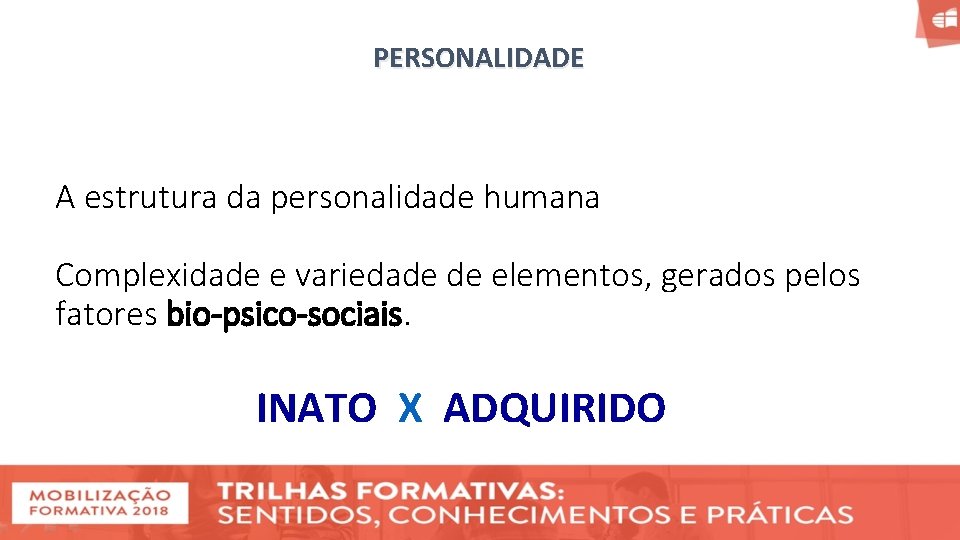 PERSONALIDADE A estrutura da personalidade humana Complexidade e variedade de elementos, gerados pelos fatores