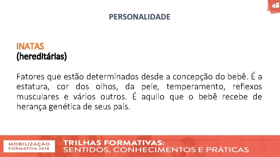 PERSONALIDADE INATAS (hereditárias) Fatores que estão determinados desde a concepção do bebê. É a