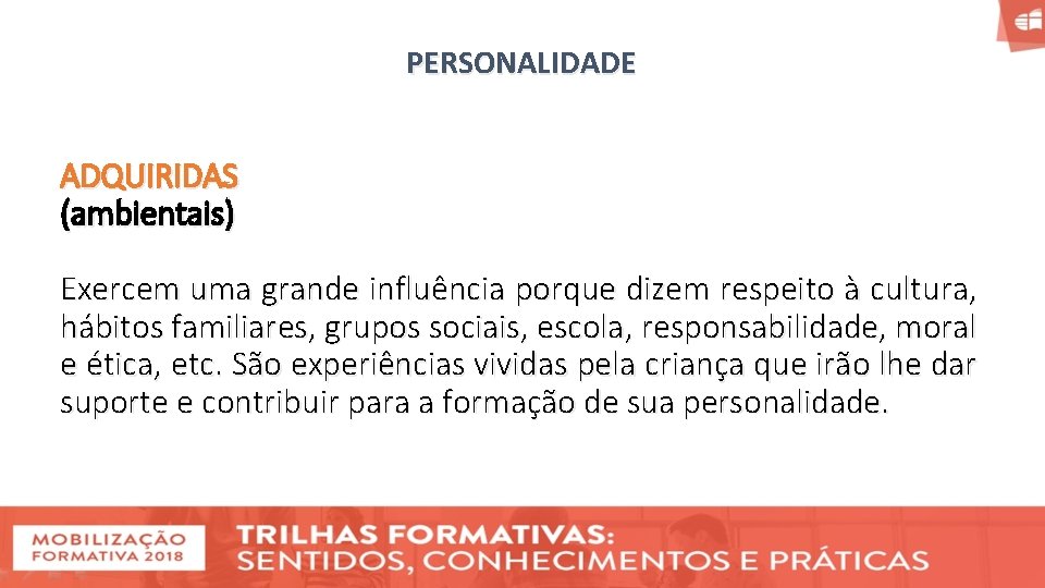 PERSONALIDADE ADQUIRIDAS (ambientais) Exercem uma grande influência porque dizem respeito à cultura, hábitos familiares,