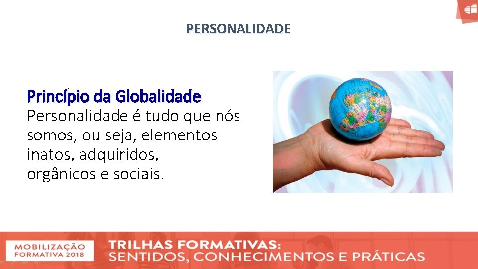 PERSONALIDADE Princípio da Globalidade Personalidade é tudo que nós somos, ou seja, elementos inatos,