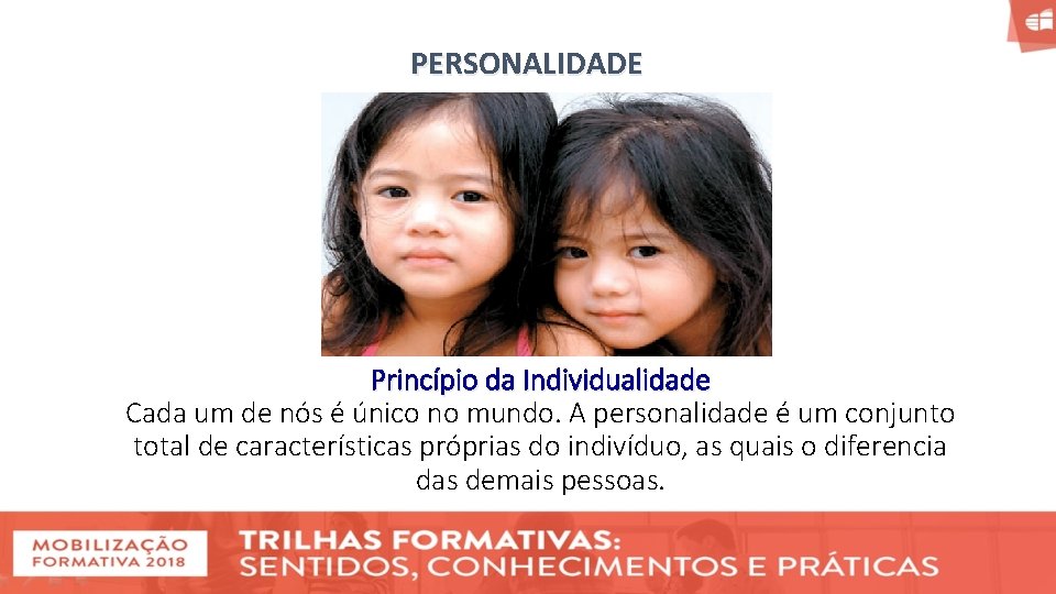 PERSONALIDADE Princípio da Individualidade Cada um de nós é único no mundo. A personalidade