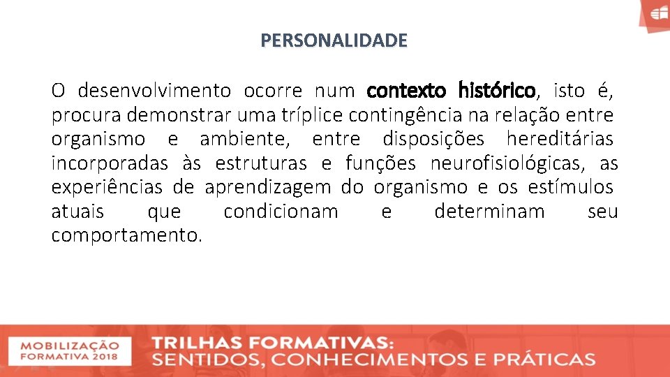 PERSONALIDADE O desenvolvimento ocorre num contexto histórico, isto é, procura demonstrar uma tríplice contingência