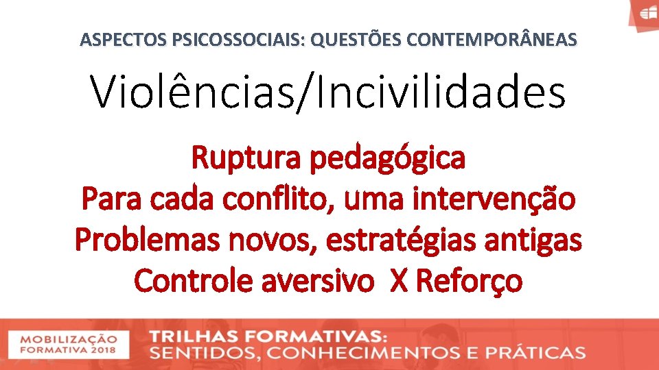 ASPECTOS PSICOSSOCIAIS: QUESTÕES CONTEMPOR NEAS Violências/Incivilidades Ruptura pedagógica Para cada conflito, uma intervenção Problemas