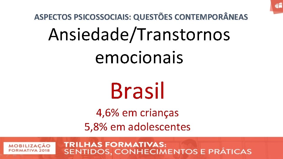 ASPECTOS PSICOSSOCIAIS: QUESTÕES CONTEMPOR NEAS Ansiedade/Transtornos emocionais Brasil 4, 6% em crianças 5, 8%