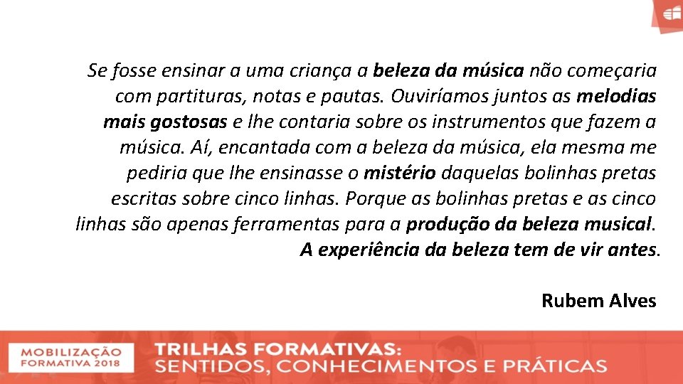 Se fosse ensinar a uma criança a beleza da música não começaria com partituras,