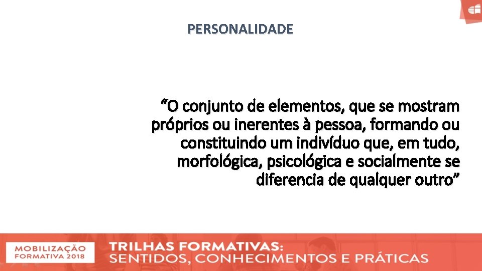 PERSONALIDADE “O conjunto de elementos, que se mostram próprios ou inerentes à pessoa, formando