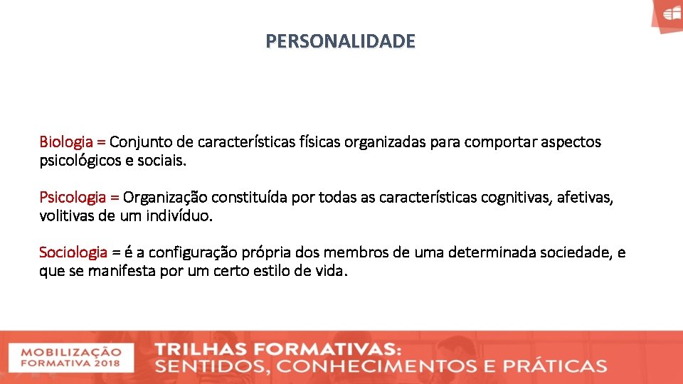 PERSONALIDADE Biologia = Conjunto de características físicas organizadas para comportar aspectos psicológicos e sociais.