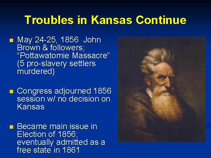 Troubles in Kansas Continue n May 24 -25, 1856 John Brown & followers; “Pottawatomie