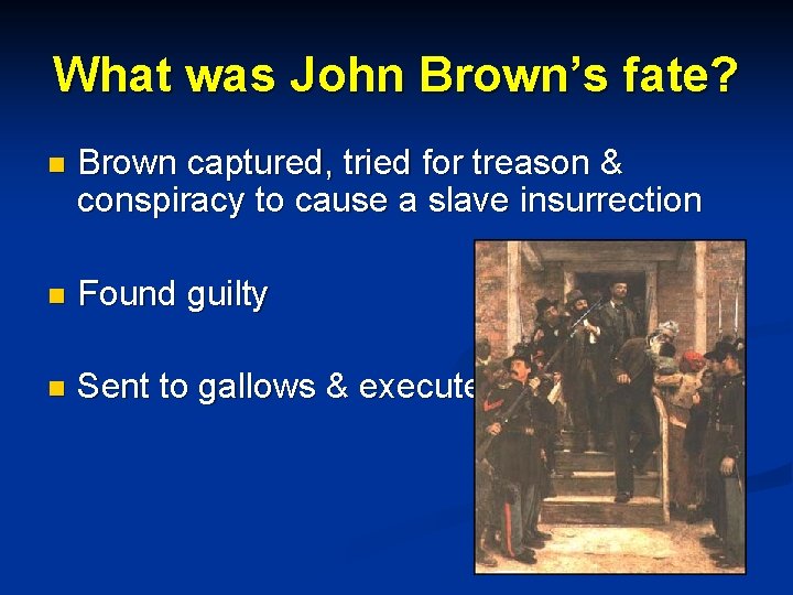 What was John Brown’s fate? n Brown captured, tried for treason & conspiracy to