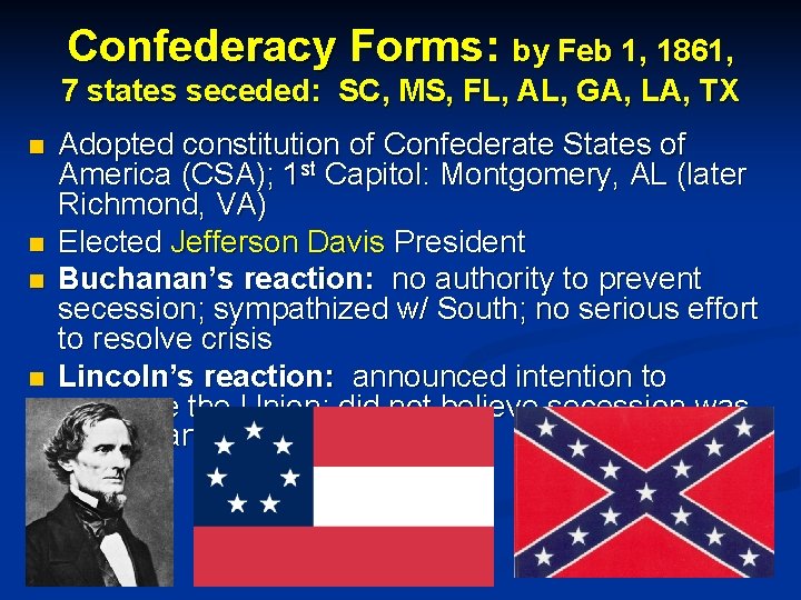 Confederacy Forms: by Feb 1, 1861, 7 states seceded: SC, MS, FL, AL, GA,