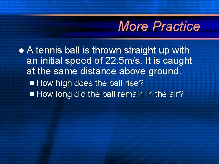 More Practice l. A tennis ball is thrown straight up with an initial speed