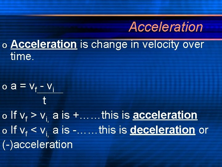 Acceleration o Acceleration is change in velocity over time. a = vf - vi