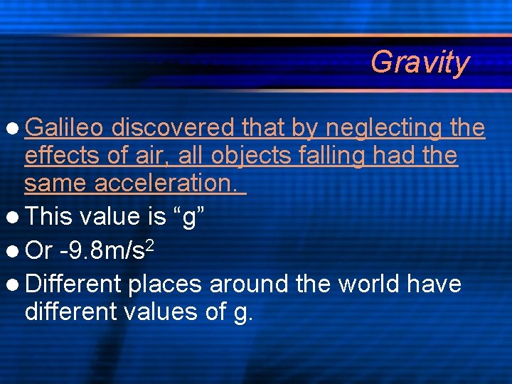 Gravity l Galileo discovered that by neglecting the effects of air, all objects falling