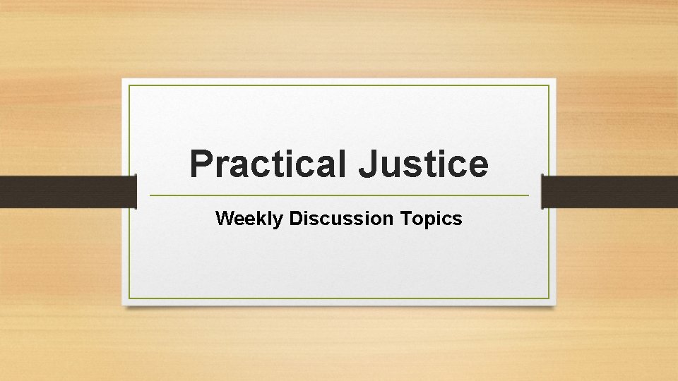 Practical Justice Weekly Discussion Topics 