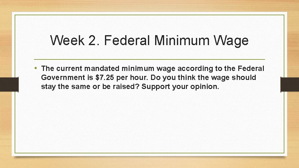 Week 2. Federal Minimum Wage • The current mandated minimum wage according to the