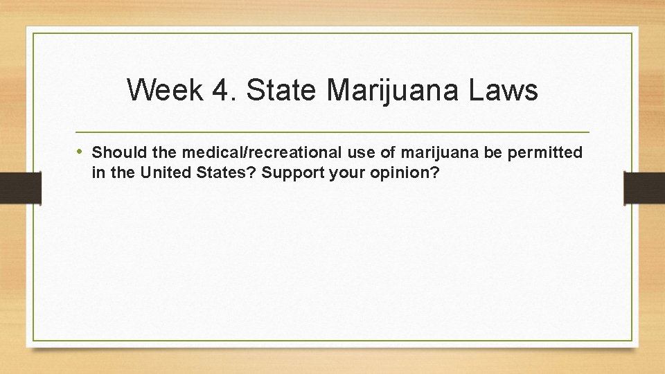 Week 4. State Marijuana Laws • Should the medical/recreational use of marijuana be permitted