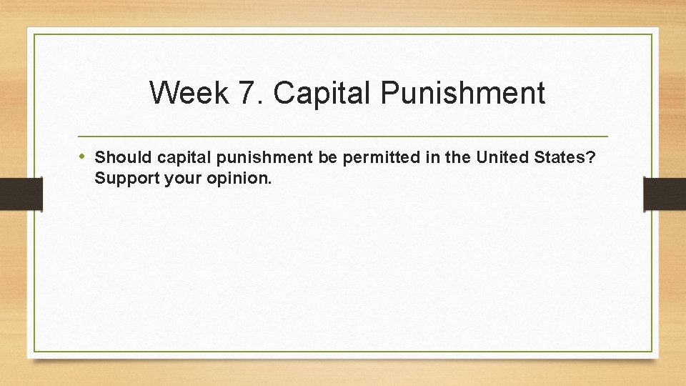 Week 7. Capital Punishment • Should capital punishment be permitted in the United States?