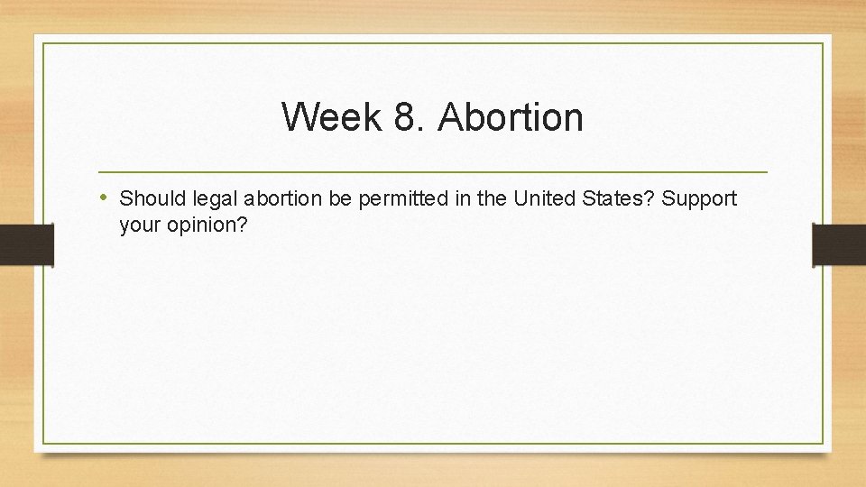 Week 8. Abortion • Should legal abortion be permitted in the United States? Support