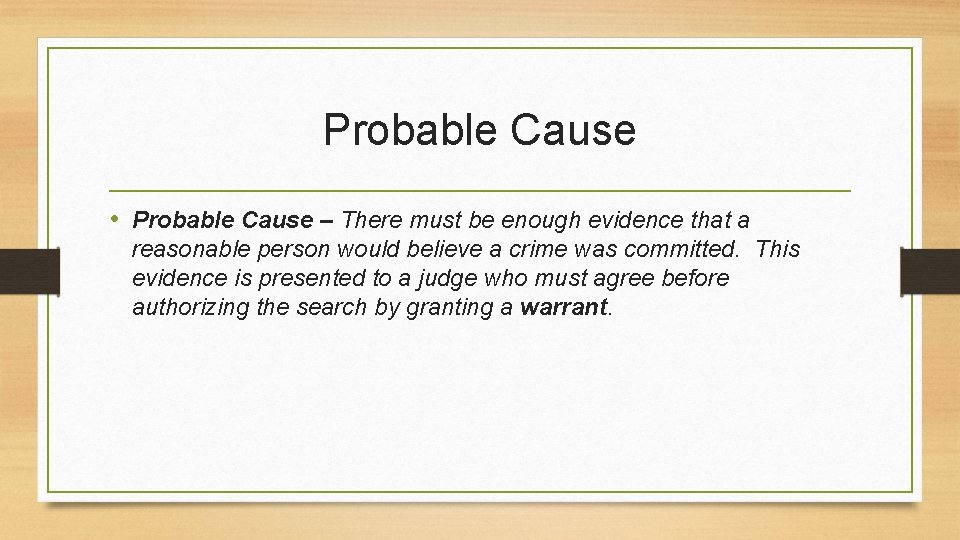 Probable Cause • Probable Cause – There must be enough evidence that a reasonable