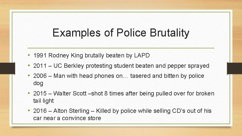 Examples of Police Brutality • 1991 Rodney King brutally beaten by LAPD • 2011