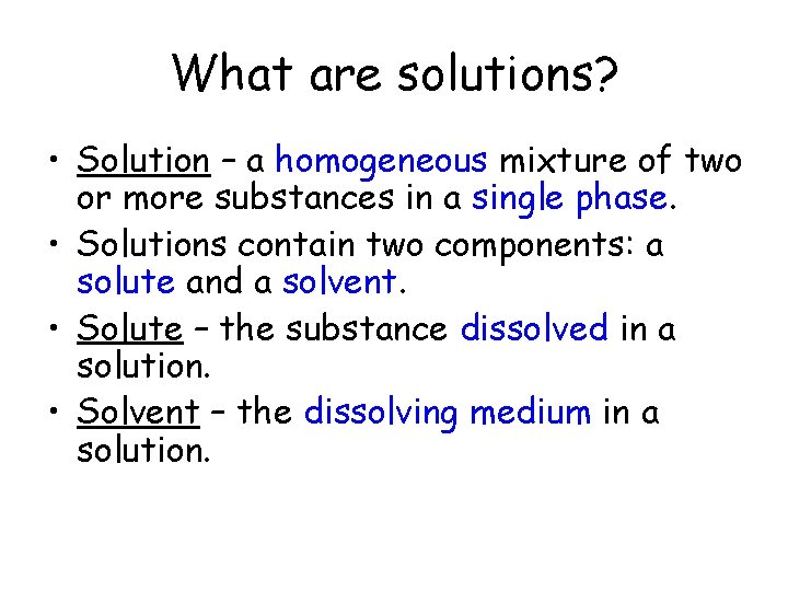 What are solutions? • Solution – a homogeneous mixture of two or more substances