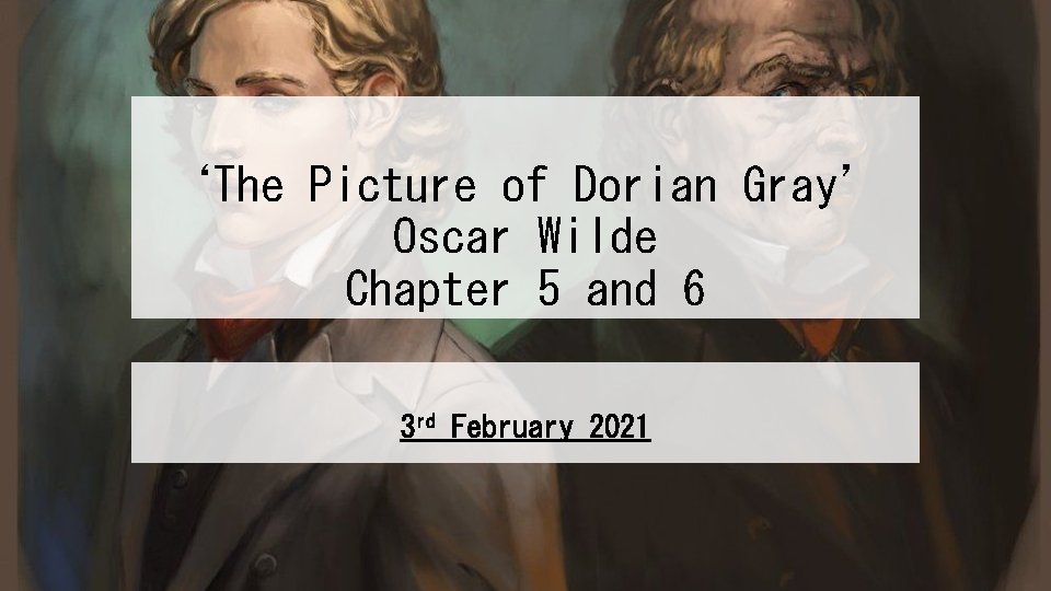 ‘The Picture of Dorian Gray’ Oscar Wilde Chapter 5 and 6 3 rd February