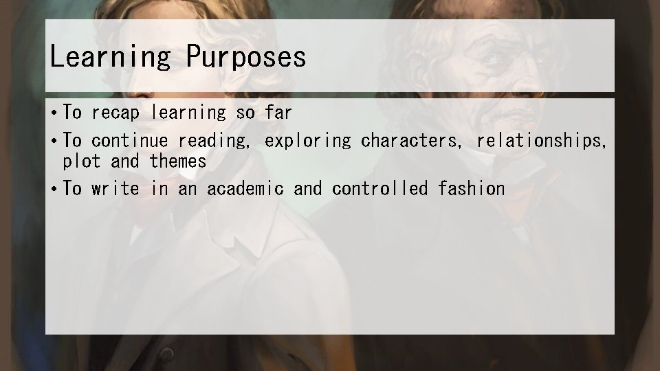 Learning Purposes • To recap learning so far • To continue reading, exploring characters,