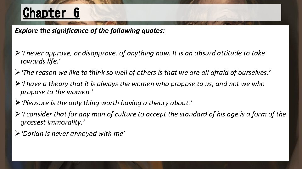 Chapter 6 Explore the significance of the following quotes: Ø‘I never approve, or disapprove,