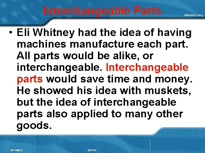 Interchangeable Parts • Eli Whitney had the idea of having machines manufacture each part.