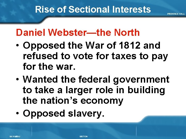Rise of Sectional Interests Daniel Webster—the North • Opposed the War of 1812 and