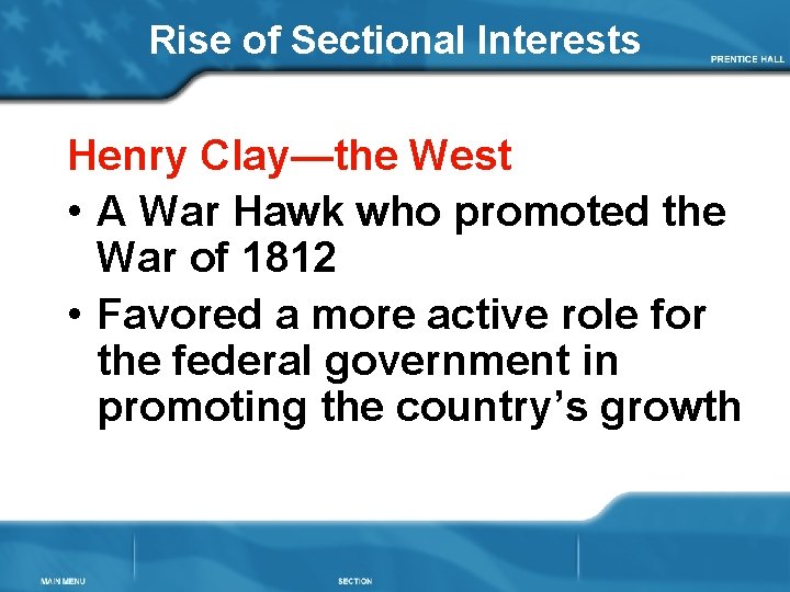 Rise of Sectional Interests Henry Clay—the West • A War Hawk who promoted the