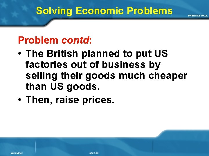 Solving Economic Problems Problem contd: • The British planned to put US factories out