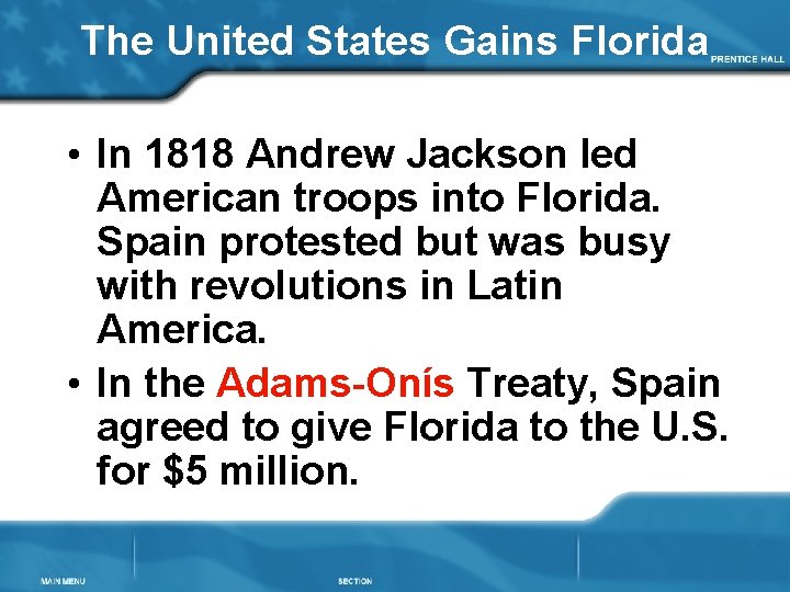 The United States Gains Florida • In 1818 Andrew Jackson led American troops into