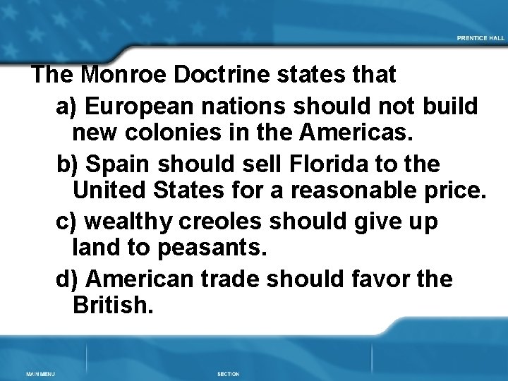 The Monroe Doctrine states that a) European nations should not build new colonies in