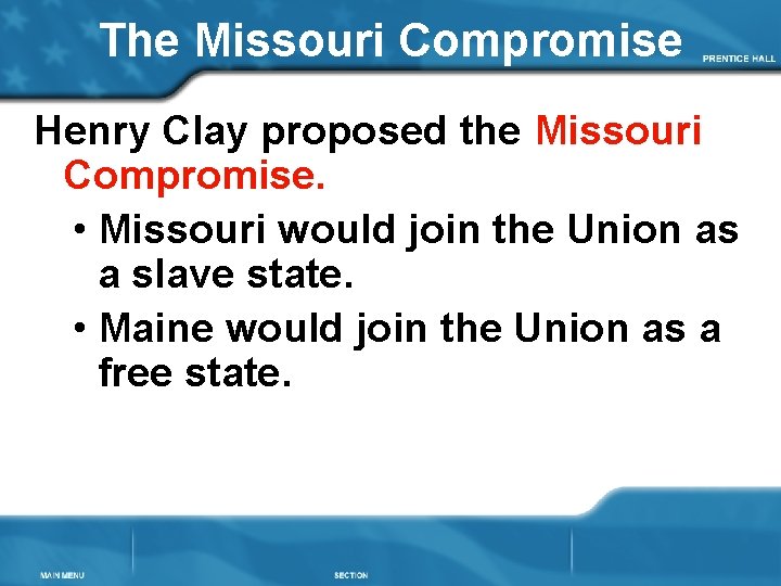 The Missouri Compromise Henry Clay proposed the Missouri Compromise. • Missouri would join the