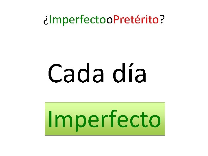 ¿Imperfectoo. Pretérito? Cada día Imperfecto 