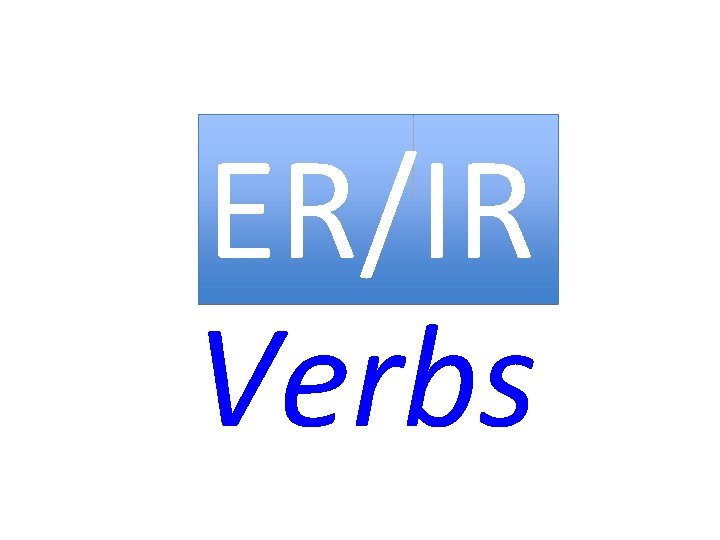 ER/IR Verbs 