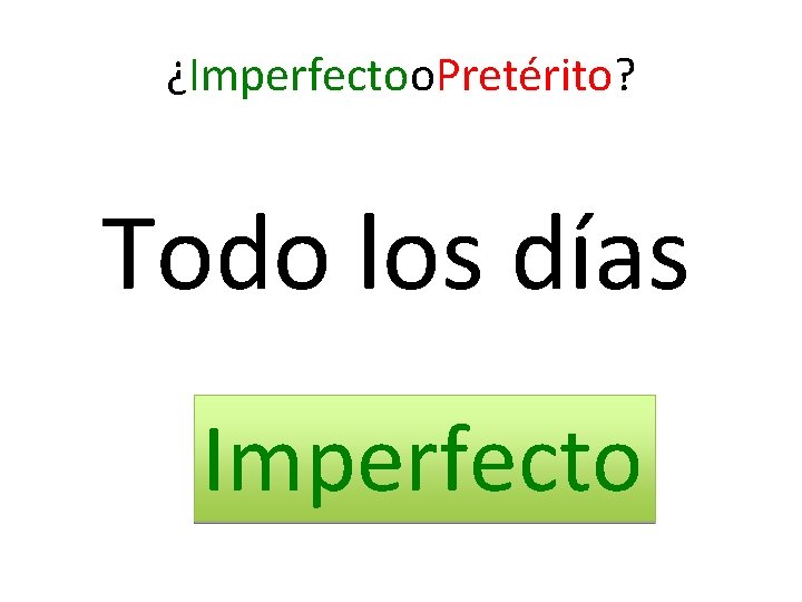 ¿Imperfectoo. Pretérito? Todo los días Imperfecto 