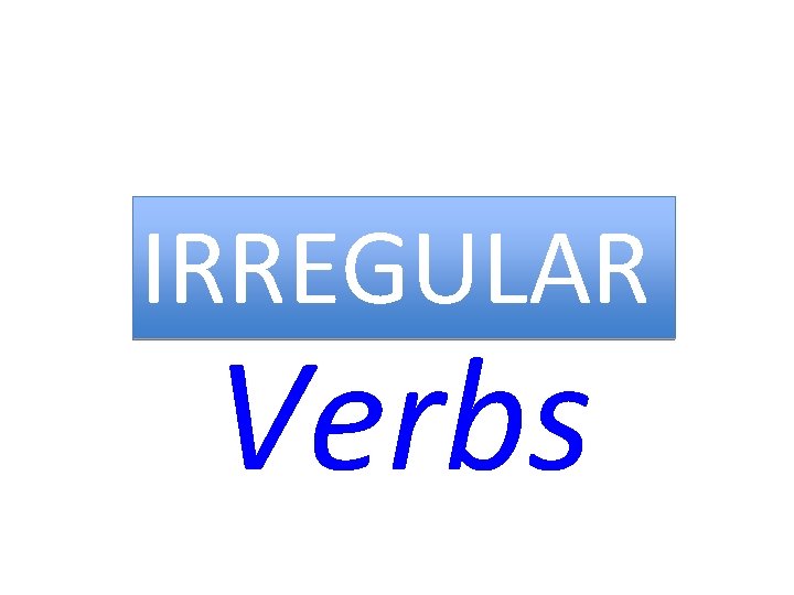 IRREGULAR Verbs 