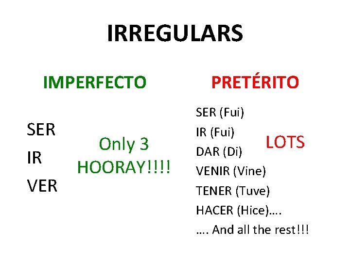 IRREGULARS IMPERFECTO SER Only 3 IR HOORAY!!!! VER PRETÉRITO SER (Fui) IR (Fui) LOTS