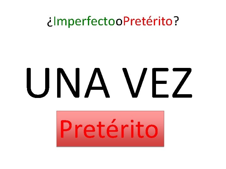 ¿Imperfectoo. Pretérito? UNA VEZ Pretérito 