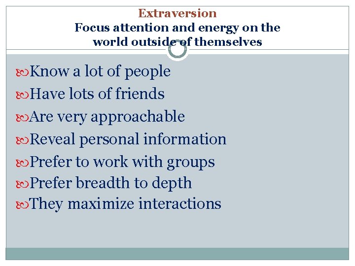 Extraversion Focus attention and energy on the world outside of themselves Know a lot