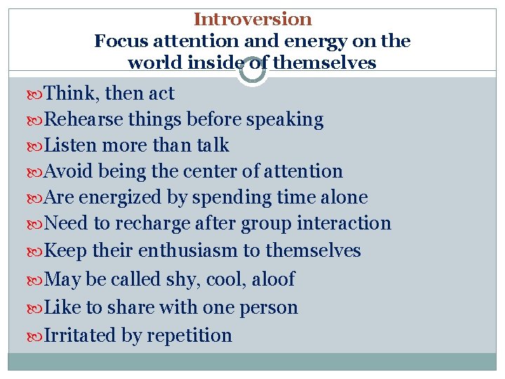 Introversion Focus attention and energy on the world inside of themselves Think, then act