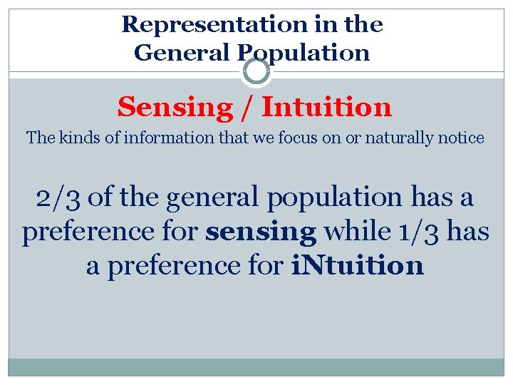 Representation in the General Population Sensing / Intuition The kinds of information that we