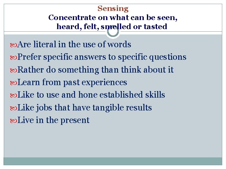Sensing Concentrate on what can be seen, heard, felt, smelled or tasted Are literal