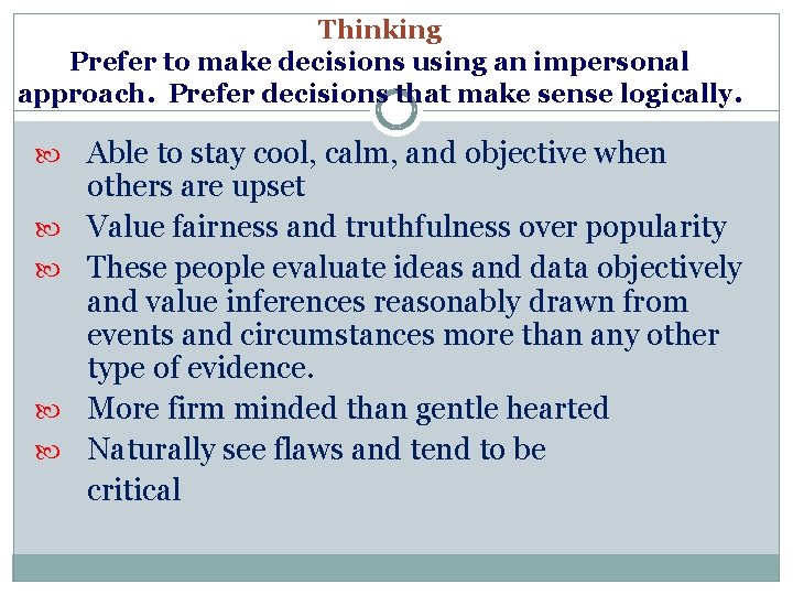 Thinking Prefer to make decisions using an impersonal approach. Prefer decisions that make sense
