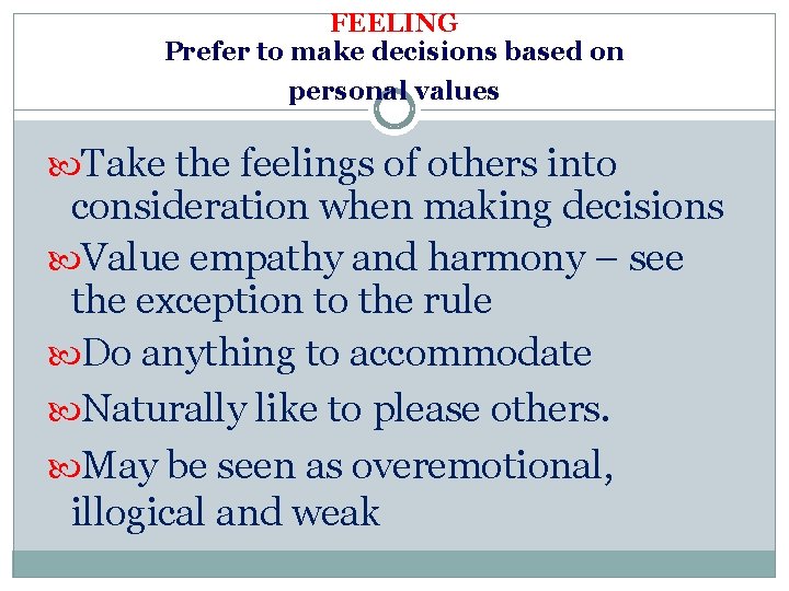 FEELING Prefer to make decisions based on personal values Take the feelings of others
