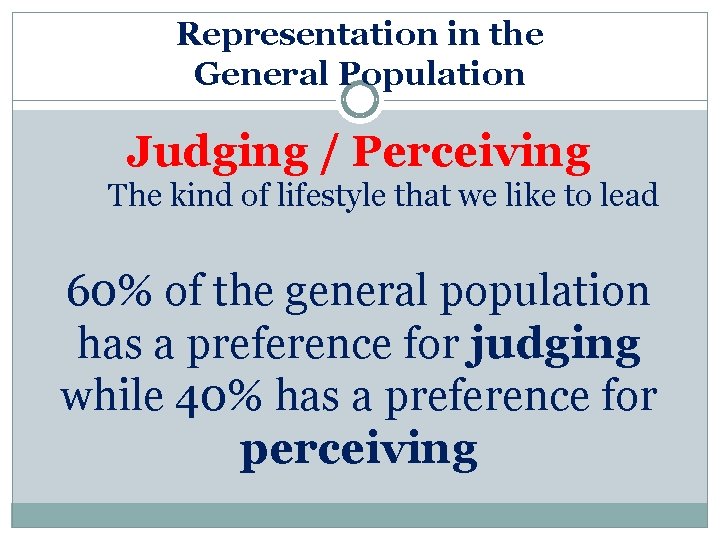 Representation in the General Population Judging / Perceiving The kind of lifestyle that we