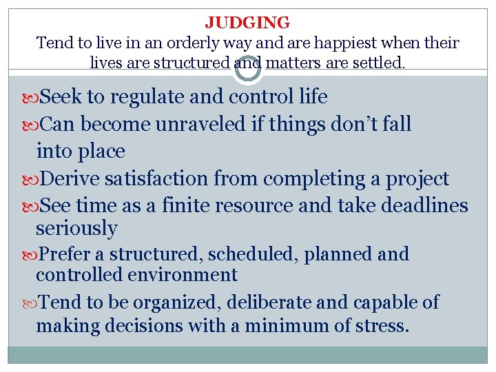 JUDGING Tend to live in an orderly way and are happiest when their lives